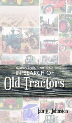 Going Round the Bend in Search of Old Tractors - Ian M. Johnston