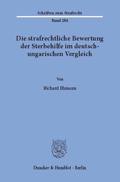 Die strafrechtliche Bewertung der Sterbehilfe im deutsch-ungarischen Vergleich. -  Richard Ehmann