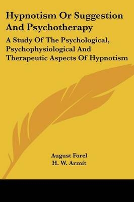 Hypnotism Or Suggestion And Psychotherapy - August Forel