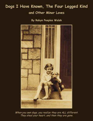 Dogs I Have Known, The Four Legged Kind - Robyn Peeples Walsh