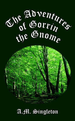 The Adventures of Gorrin the Gnome - A. M. Singleton