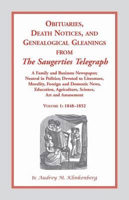 Obituaries, Death Notices and Genealogical Gleanings from the Saugerties Telegraph, 1848-1852, Vol. 1 - Audrey M Klinkenberg