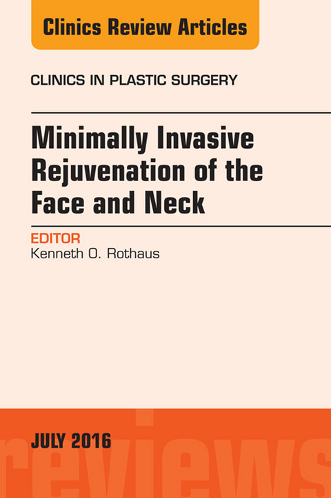 Minimally Invasive Rejuvenation of the Face and Neck, An Issue of Clinics in Plastic Surgery -  Kenneth Rothaus