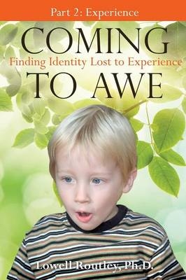 Coming to Awe, Finding Identity Lost to Experience - Ph D Lowell Routley
