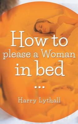 How to Please a Woman in Bed - Harry Lythall