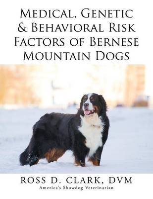 Medical, Genetic & Behavioral Risk Factors of Bernese Mountain Dogs - Ross D Clark DVM