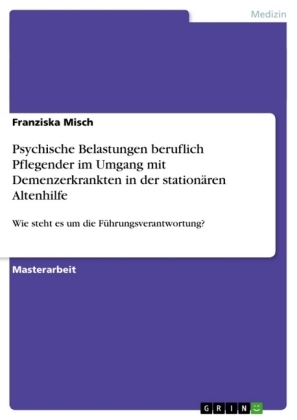 Psychische Belastungen beruflich Pflegender im Umgang mit Demenzerkrankten in der stationÃ¤ren Altenhilfe - Franziska Misch