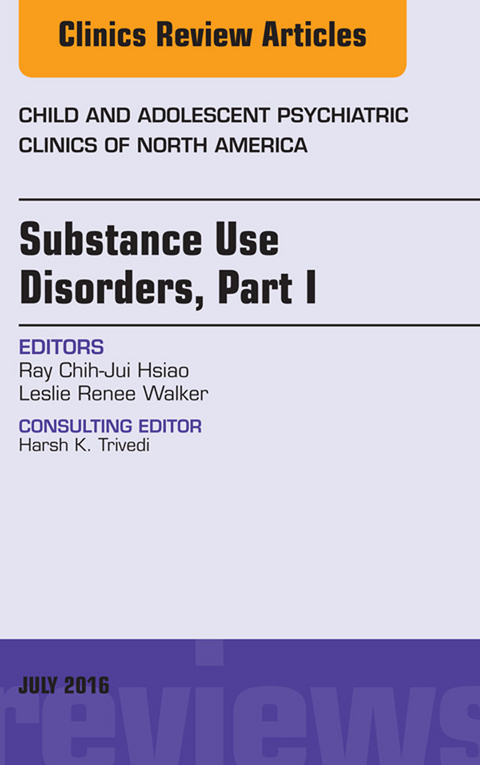 Substance Use Disorders: Part I, An Issue of Child and Adolescent Psychiatric Clinics of North America -  Ray Chih-Jui Hsiao,  Leslie Renee Walker