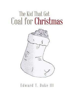 The Kid That Got Coal for Christmas - Edward T Duke III