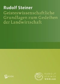 Geisteswissenschaftliche Grundlagen zum Gedeihen der Landwirtschaft - Rudolf Steiner
