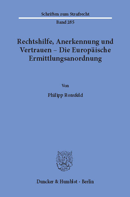 Rechtshilfe, Anerkennung und Vertrauen - Die Europäische Ermittlungsanordnung. -  Philipp Ronsfeld