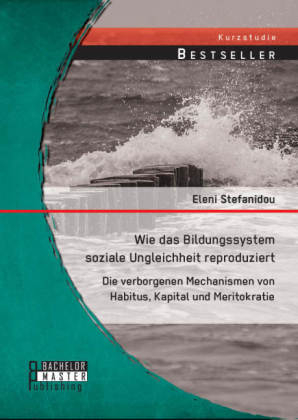 Wie das Bildungssystem soziale Ungleichheit reproduziert: Die verborgenen Mechanismen von Habitus, Kapital und Meritokratie - Eleni Stefanidou