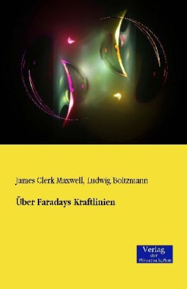 Über Faradays Kraftlinien - James Clerk Maxwell, Ludwig Boltzmann