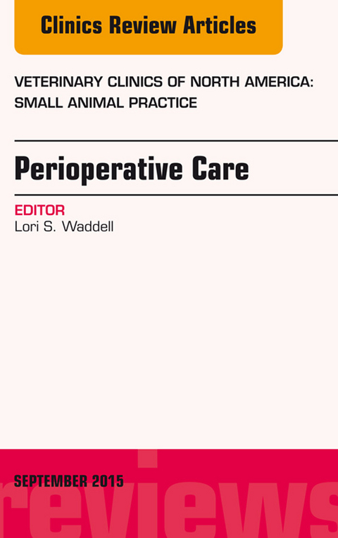 Perioperative Care, An Issue of Veterinary Clinics of North America: Small Animal Practice -  Lori S. Waddell