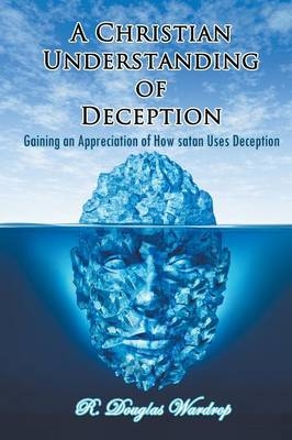 A Christian Understanding of Deception -  R Douglas Wardrop