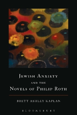 Jewish Anxiety and the Novels of Philip Roth - Brett Ashley Kaplan