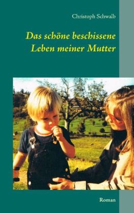 Das schöne beschissene Leben meiner Mutter