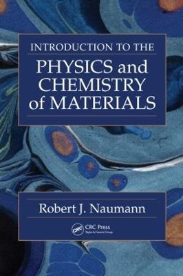 Introduction to the Physics and Chemistry of Materials - Robert J. Naumann