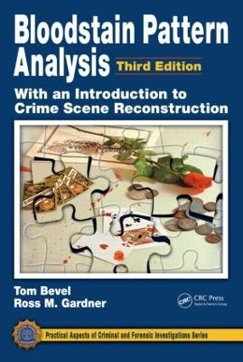 Bloodstain Pattern Analysis with an Introduction to Crime Scene Reconstruction - Tom Bevel, Ross M. Gardner