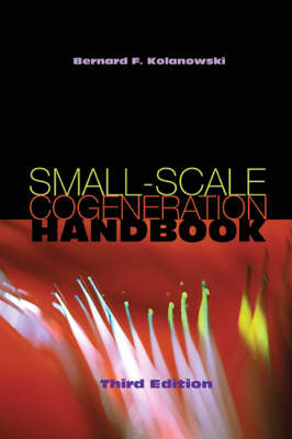 Small-Scale Cogeneration Handbook, Third Edition - Bernard F Kolanowski