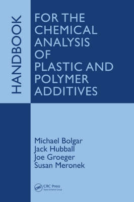 Handbook for the Chemical Analysis of Plastic and Polymer Additives - Michael Bolgar, Jack Hubball, Joseph Groeger, Susan Meronek