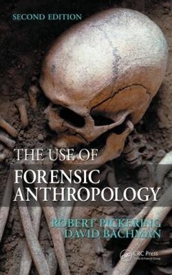 The Use of Forensic Anthropology - Robert B. Pickering, David Bachman