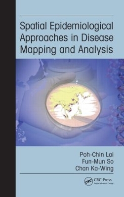 Spatial Epidemiological Approaches in Disease Mapping and Analysis - Poh-Chin Lai, Fun-Mun So, Ka-Wing Chan