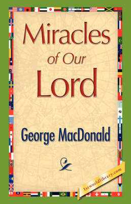 Miracles of Our Lord - George MacDonald,  George MacDonald