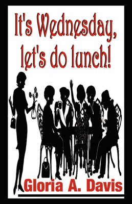 It's Wednesday, Let's Do Lunch! - Gloria A Davis