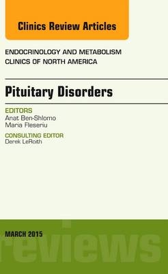 Pituitary Disorders, An Issue of Endocrinology and Metabolism Clinics of North America - Anat Ben-Shlomo