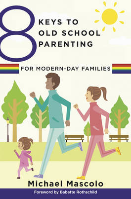 8 Keys to Old School Parenting for Modern-Day Families - Michael Mascolo