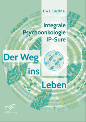 Integrale Psychoonkologie IP-Sure: Der Weg ins Leben - Ewa Budna