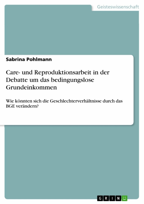 Care- und Reproduktionsarbeit in der Debatte um das bedingungslose Grundeinkommen - Sabrina Pohlmann