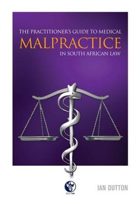 Practitioner's Guide to Medical Malpractice in South African Law -  Ian Dutton