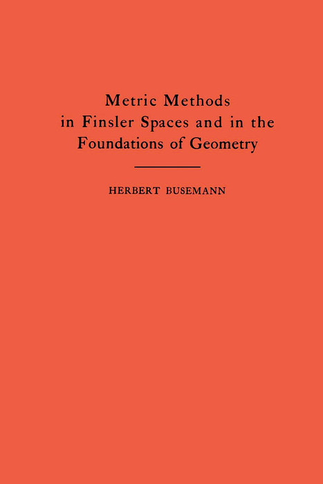 Metric Methods of Finsler Spaces and in the Foundations of Geometry. (AM-8) -  Herbert Busemann