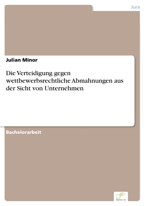 Die Verteidigung gegen wettbewerbsrechtliche Abmahnungen aus der Sicht von Unternehmen -  Julian Minor