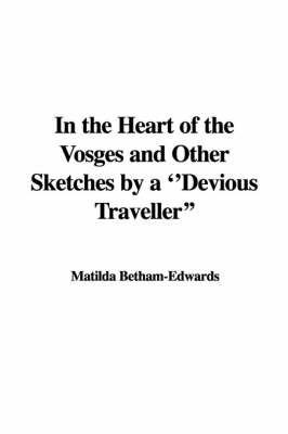 In the Heart of the Vosges and Other Sketches by a "Devious Traveller" - Matilda Betham-Edwards