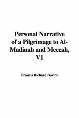 Personal Narrative of a Pilgrimage to Al-Madinah and Meccah, V1 - Sir Richard Francis Burton