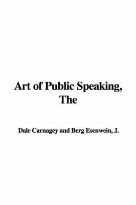 The Art of Public Speaking - Dale Carnagey, J Berg Esenwein