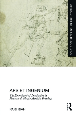 Ars et Ingenium: The Embodiment of Imagination in Francesco di Giorgio Martini's Drawings - Pari Riahi