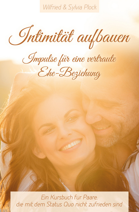 Intimität aufbauen - Impulse für eine vertraute Ehe-Beziehung - Wilfried &amp Plock;  Sylvia