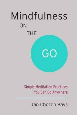 Mindfulness on the Go (Shambhala Pocket Classic) - Jan Chozen Bays