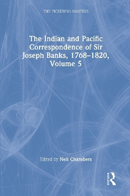 The Indian and Pacific Correspondence of Sir Joseph Banks, 1768–1820, Volume 5 - Neil Chambers