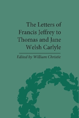 The Letters of Francis Jeffrey to Thomas and Jane Welsh Carlyle - William Christie