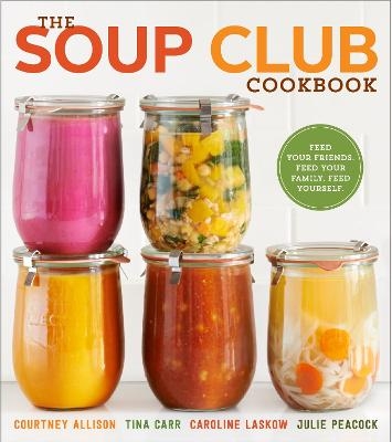 The Soup Club Cookbook - Courtney Allison, Tina Carr, Caroline Laskow, Julie Peacock