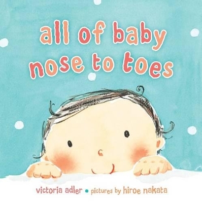 All of Baby, Nose to Toes - Victoria Adler