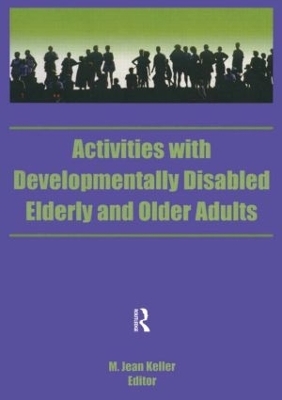 Activities With Developmentally Disabled Elderly and Older Adults - M Jean Keller