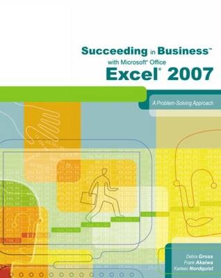 Succeeding in Business with Microsoft Office Excel 2007 - Debra Gross, Frank Akaiwa, Karleen Nordquist