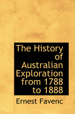 The History of Australian Exploration from 1788 to 1888 - Ernest Favenc