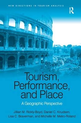 Tourism, Performance, and Place - Jillian M. Rickly-boyd, Daniel C. Knudsen, Lisa C. Braverman